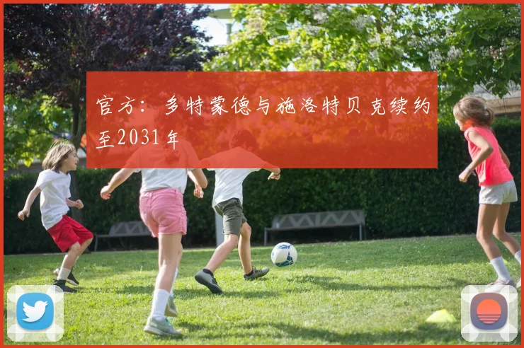 官方：多特蒙德与施洛特贝克续约至2031年